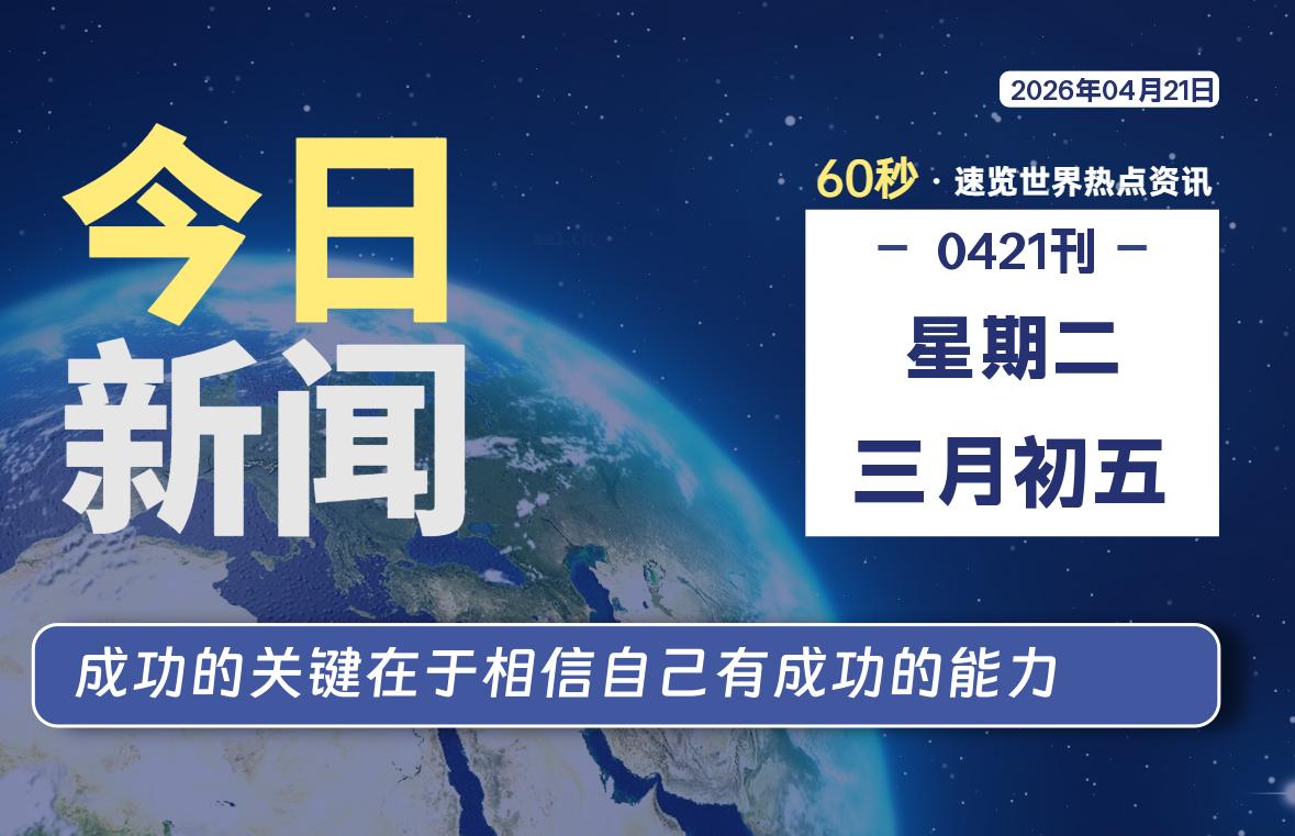 04月21日，星期二, 每天60秒读懂全世界！-动鱼小窝